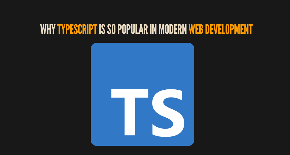 Why TypeScript Is So Popular in Modern Web Development